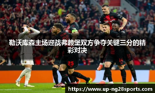 勒沃库森主场迎战弗赖堡双方争夺关键三分的精彩对决