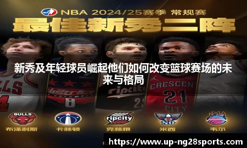 新秀及年轻球员崛起他们如何改变篮球赛场的未来与格局
