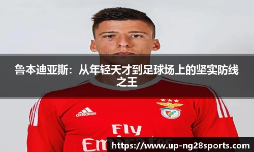 鲁本迪亚斯：从年轻天才到足球场上的坚实防线之王