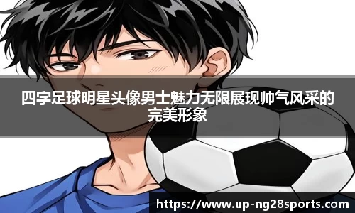 四字足球明星头像男士魅力无限展现帅气风采的完美形象